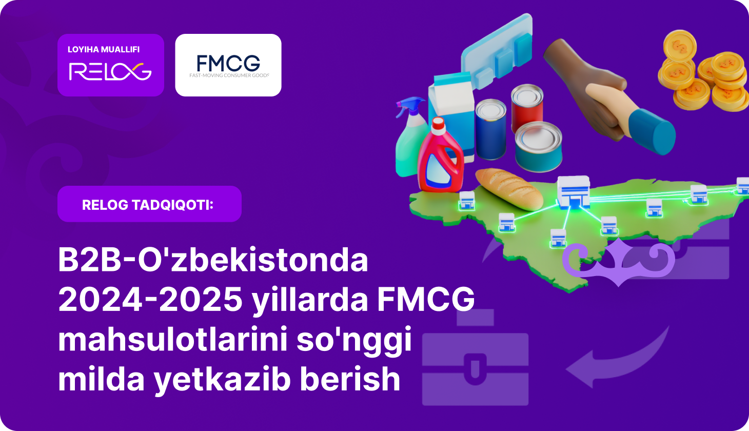 Relog tadqiqoti: B2B-O'zbekistonda 2024-2025 yillarda FMCG mahsulotlarini so'nggi milda yetkazib berish.
